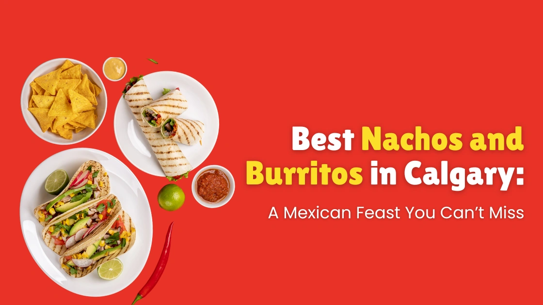 Authentic Mexican burritos and nachos in Calgary restaurants